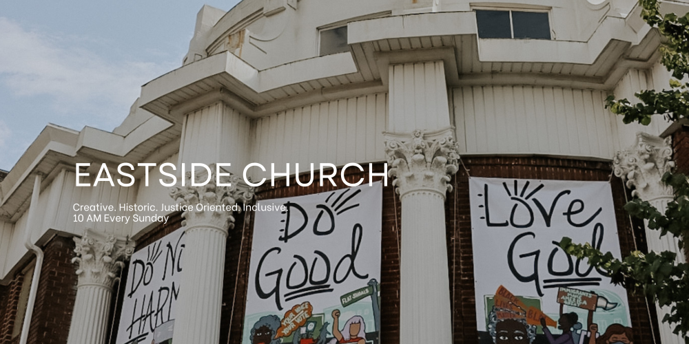 Eastside Church CREATIVE // HISTORIC // INCLUSIVE // JUSTICE ORIENTED